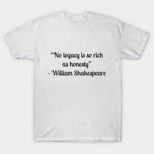 “No legacy is so rich as honesty” - William Shakespeare T-Shirt